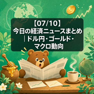 【07/10】今日の経済ニュースまとめ｜ドル円・ゴールド・マクロ動向